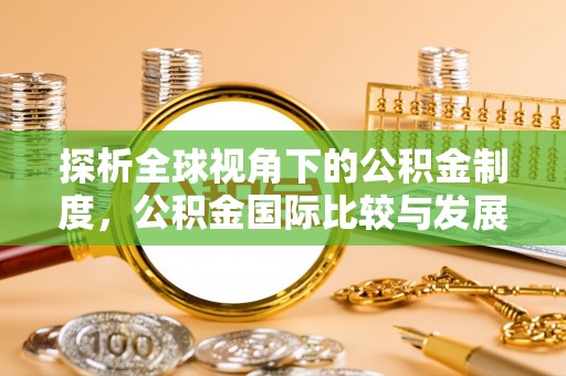 红原探析全球视角下的公积金制度，公积金国际比较与发展趋势
