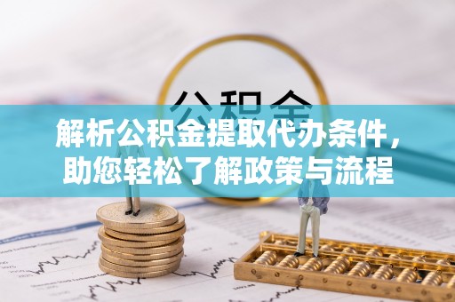 红原解析公积金提取代办条件，助您轻松了解政策与流程