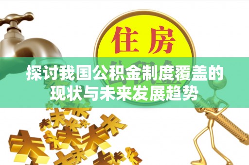 红原探讨我国公积金制度覆盖的现状与未来发展趋势