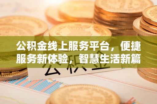红原公积金线上服务平台，便捷服务新体验，智慧生活新篇章