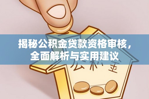 红原揭秘公积金贷款资格审核，全面解析与实用建议