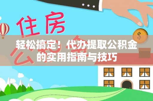 红原轻松搞定！代办提取公积金的实用指南与技巧