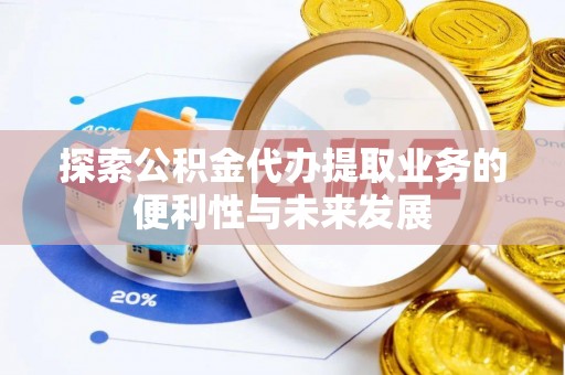 红原探索公积金代办提取业务的便利性与未来发展