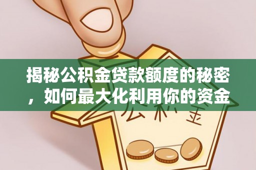 红原揭秘公积金贷款额度的秘密，如何最大化利用你的资金