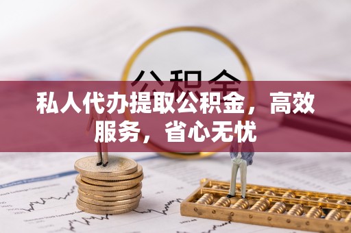 红原私人代办提取公积金，高效服务，省心无忧