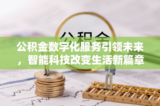 红原公积金数字化服务引领未来，智能科技改变生活新篇章