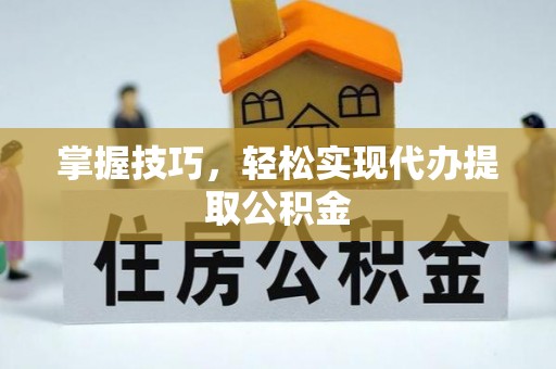 红原掌握技巧，轻松实现代办提取公积金