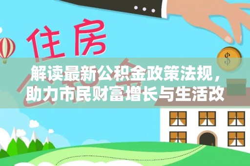 红原解读最新公积金政策法规，助力市民财富增长与生活改善