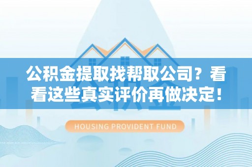 红原公积金提取找帮取公司？看看这些真实评价再做决定！