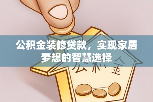 红原公积金装修贷款，实现家居梦想的智慧选择