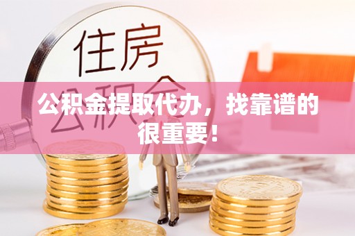 红原公积金提取代办，找靠谱的很重要！