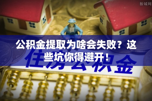 红原公积金提取为啥会失败？这些坑你得避开！