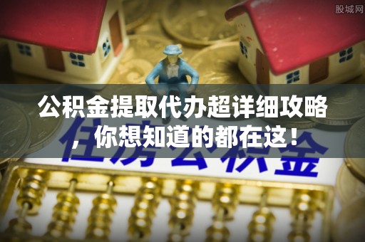 红原公积金提取代办超详细攻略，你想知道的都在这！