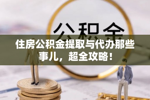 红原住房公积金提取与代办那些事儿，超全攻略！