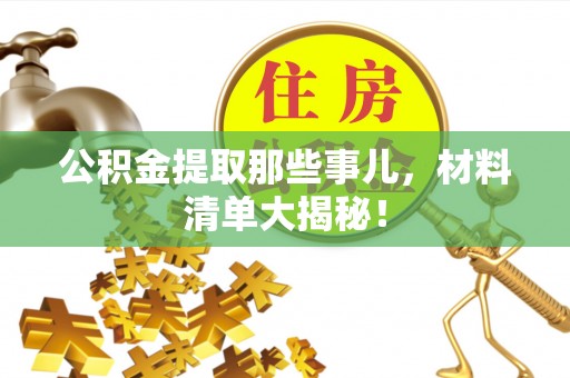 红原公积金提取那些事儿，材料清单大揭秘！