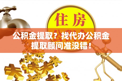 红原公积金提取？找代办公积金提取顾问准没错！