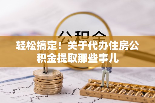 红原轻松搞定！关于代办住房公积金提取那些事儿