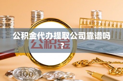 红原公积金代办提取公司靠谱吗？