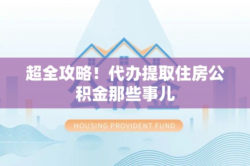 红原超全攻略！代办提取住房公积金那些事儿