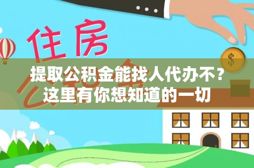 红原提取公积金能找人代办不？这里有你想知道的一切