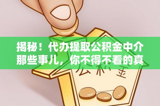 红原揭秘！代办提取公积金中介那些事儿，你不得不看的真相