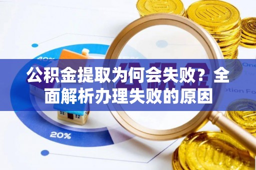 红原公积金提取为何会失败？全面解析办理失败的原因