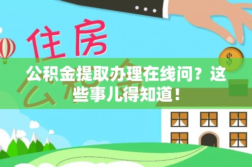 红原公积金提取办理在线问？这些事儿得知道！