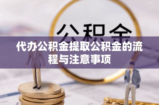 红原代办公积金提取公积金的流程与注意事项