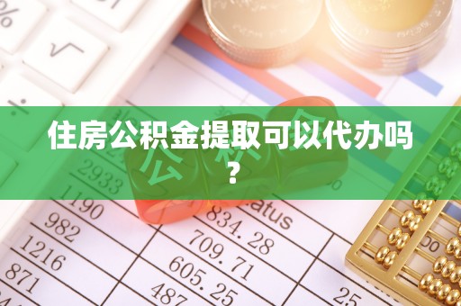 红原住房公积金提取可以代办吗？