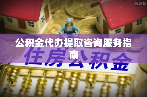 红原公积金代办提取咨询服务指南