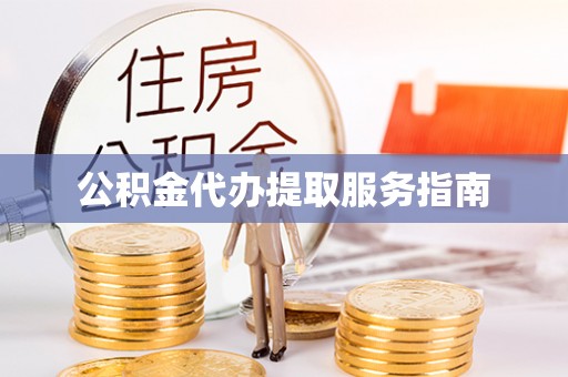 红原公积金代办提取服务指南