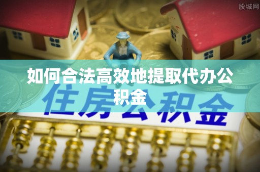 红原如何合法高效地提取代办公积金