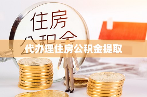 红原代办理住房公积金提取