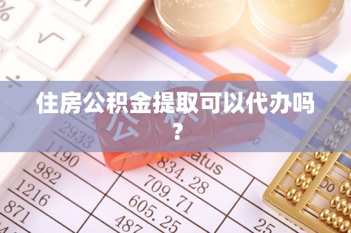 红原住房公积金提取可以代办吗？