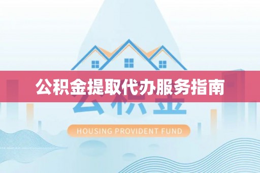 红原公积金提取代办服务指南