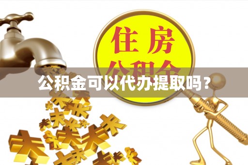 红原公积金可以代办提取吗？